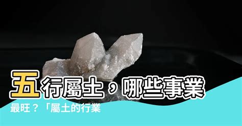 土屬性行業|五行屬土的行業，有哪些？